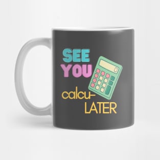 See You calcu-LATER Mug